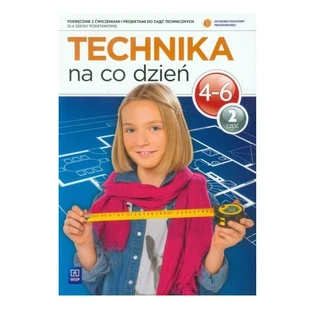 Technika na co codzienne 4-6 Podręcznik z ćwiczeńmi część 2. WSiP